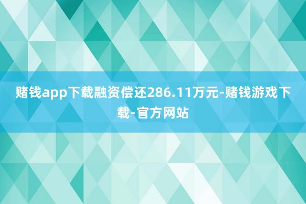 赌钱app下载融资偿还286.11万元-赌钱游戏下载-官方网站