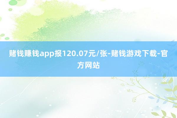 赌钱赚钱app报120.07元/张-赌钱游戏下载-官方网站