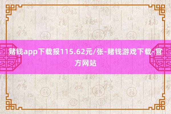 赌钱app下载报115.62元/张-赌钱游戏下载-官方网站